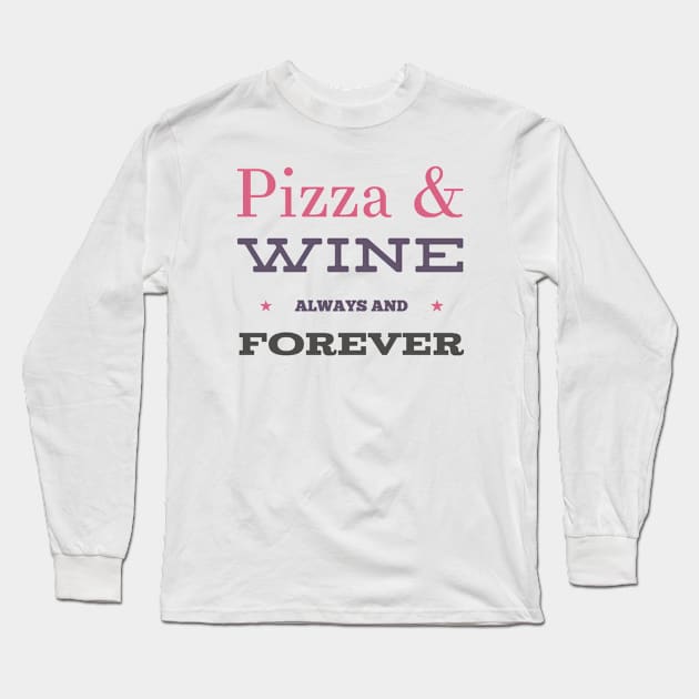 Pizza and Wine Always and Forever Long Sleeve T-Shirt by BoogieCreates